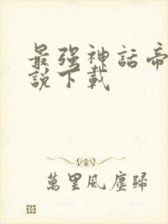 最强神话帝皇小说下载