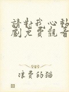 请对我心动电视剧免费观看