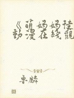 《萌妈妈徒然》动漫在线观看免费视