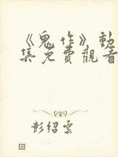 《鬼作》动漫全集免费观看