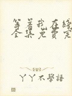 等着我在线观看全集免费完整版