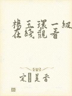 杨玉环一级淫片在线观看封面