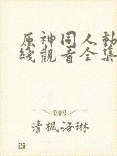 原神同人动画在线观看全集免费观看