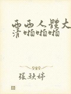 西西人体大胆高清啪啪啪