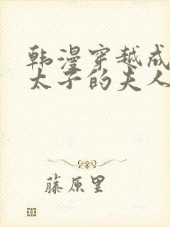 韩漫穿越成怪物太子的夫人