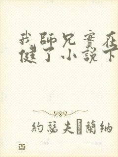 我师兄实在太稳健了小说下载txt