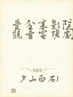 爱分享影院在线观看电视剧高清免费