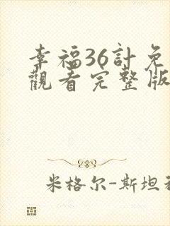 幸福36计免费观看完整版高清