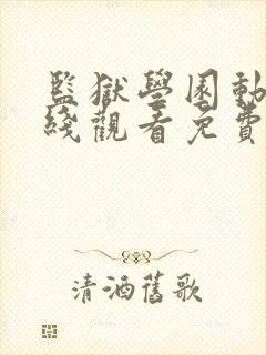 监狱学园动漫在线观看免费,电视剧