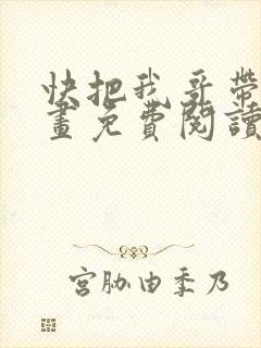 快把我哥带走漫画免费阅读下拉式