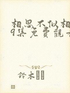 相思不似相逢99集免费观看