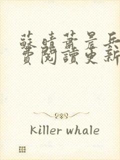 苏晴萧晨兵王免费阅读更新女总裁的全能兵王