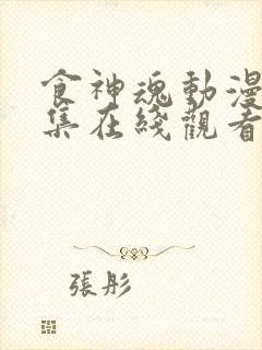 食神魂动漫第六集在线观看樱花动漫