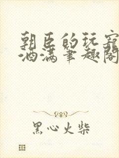 朝臣的玩宠深杯酒满笔趣阁