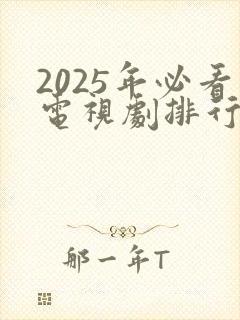 2025年必看电视剧排行榜前十名有哪些