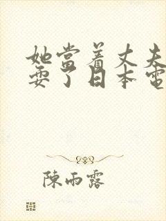她当着丈夫面被耍了日本电影