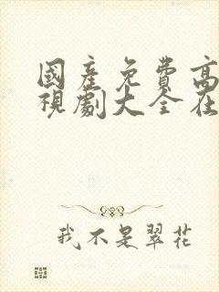 国产免费高清电视剧大全在线观看封面