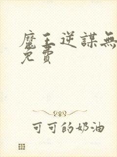 魔王逆谋无删减免费