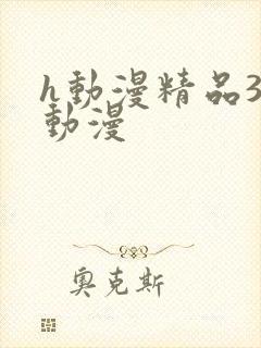 h动漫精品3d动漫