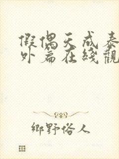 假偶天成泰剧番外篇在线观看