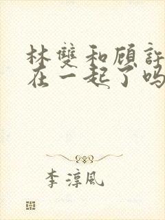 林双和顾许最后在一起了吗