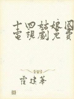 十四姑娘国语版电视剧免费观看