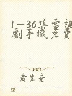 1—36集电视剧手机免费观看