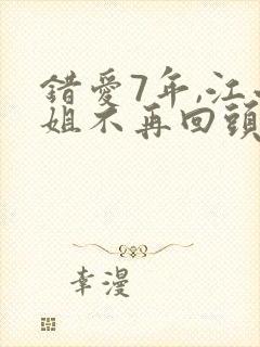 错爱7年,江小姐不再回头短剧免费观看封面