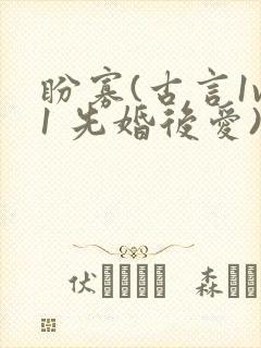 盼寡(古言1v1 先婚后爱)荔枝好多