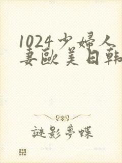 1024少妇人妻欧美日韩