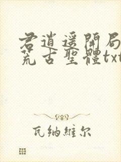 君逍遥开局签到荒古圣体txt下载