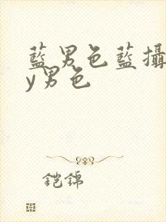 蓝男色蓝摄gay男色