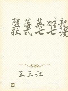 堕落英雄龙宙下拉式七七漫画