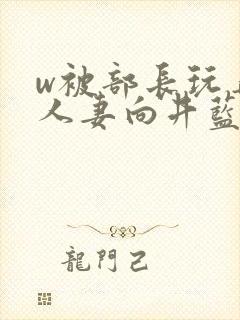 w被部长玩弄的人妻向井蓝在线播放封面