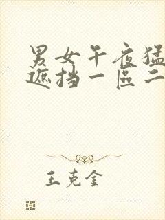 男女午夜猛烈无遮挡一区二区三区