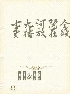 七九河开全集免费播放在线观看