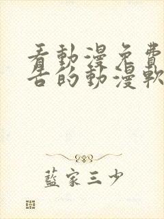 看动漫免费无广告的动漫软件