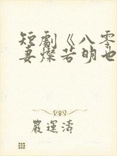 短剧《八零小甜妻灿若明也》完整版