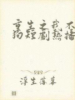 重生之我不当舔狗短剧热播