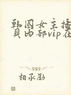 韩国女主播韩宝贝内部vip在线观看