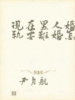 现在男人婚内出轨要离婚怎么办