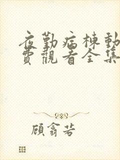 夜勤病栋动漫免费观看全集完整版在线观看