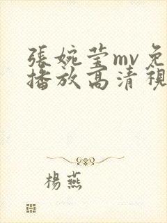 张婉莹mv免费播放高清视频大全