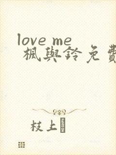 love me 枫与铃免费观看