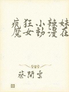 疯狂小辣妹逆转魔女动漫在线观看