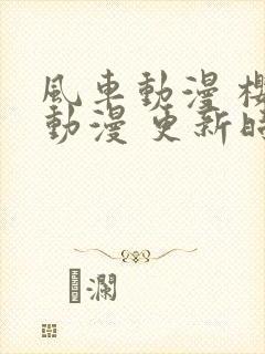 风车动漫 樱花动漫 更新时间