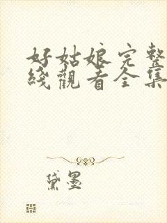 好姑娘完整版在线观看全集高清免费封面