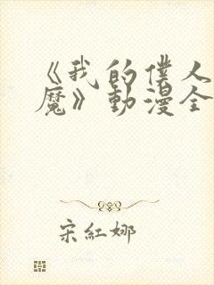 《我的仆人是魅魔》动漫全集在线观看