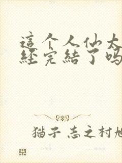 这个人仙太过正经完结了吗