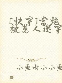 [快穿]当炮灰被万人迷穿了封面